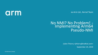 ex-Arm Ltd., Kernel Team
No NMI? No Problem! -
Implemen ng Arm64
Pseudo-NMI
Julien Thierry <jthierry@redhat.com>
September...