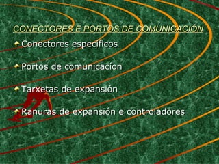 CONECTORES E PORTOS DE COMUNICACIÓN ,[object Object],[object Object],[object Object],[object Object]
