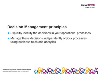 Decision Management principles<br />Explicitly identify the decisions in your operational processes<br />Manage these deci...