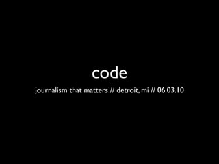 code
journalism that matters // detroit, mi // 06.03.10
 