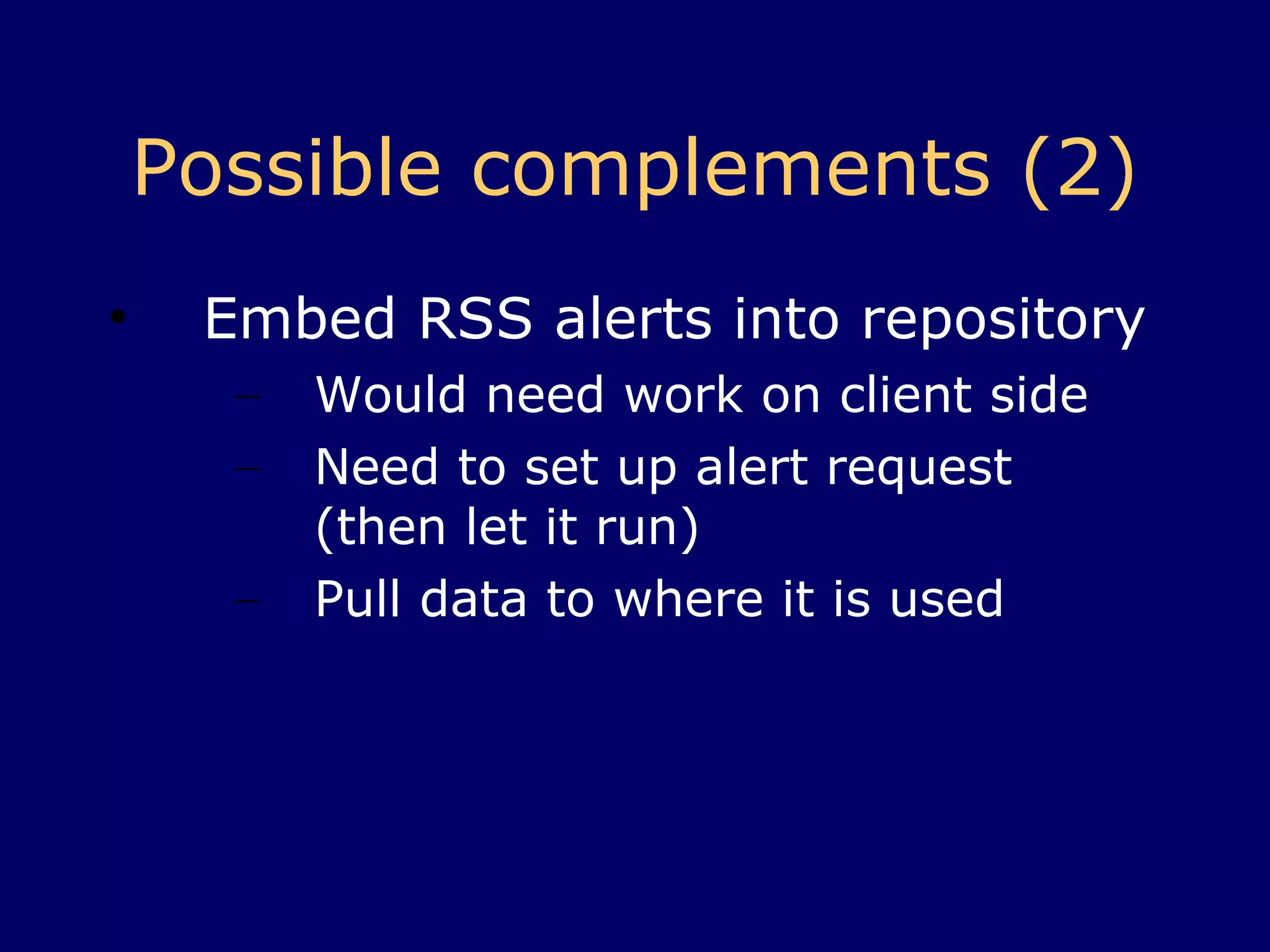 Possible Complements 3 Response to query from the repository. Would need work on the client side Need to ask for data specifcally Pull data into where it is used 
