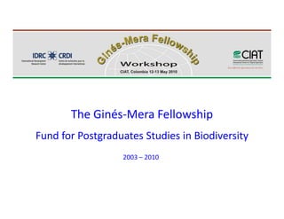 The Ginés‐Mera Fellowship Fund for Postgraduates Studies in Biodiversity