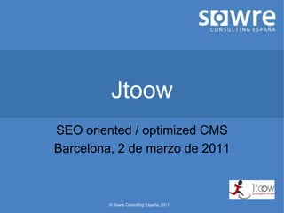 Jtoow SEO oriented / optimized CMS Barcelona, 2 de marzo de 2011 