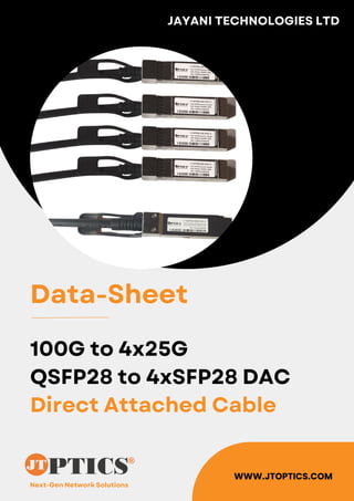 Next-Gen Network Solutions
JAYANI TECHNOLOGIES LTD
WWW.JTOPTICS.COM
Data-Sheet
100G to 4x25G
QSFP28 to 4xSFP28 DAC
Direct Attached Cable
 