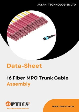 Next-Gen Network Solutions
JAYANI TECHNOLOGIES LTD
WWW.JTOPTICS.COM
Data-Sheet
16 Fiber MPO Trunk Cable
Assembly
 