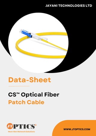 Next-Gen Network Solutions
JAYANI TECHNOLOGIES LTD
WWW.JTOPTICS.COM
Data-Sheet
CS™ Optical Fiber
Patch Cable
 