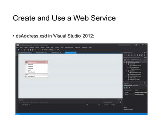 Create and Use a Web Service
• dsAddress.xsd in Visual Studio 2012:
 