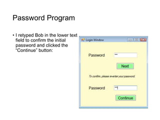 Password Program
• I retyped Bob in the lower text
field to confirm the initial
password and clicked the
“Continue” button:
 