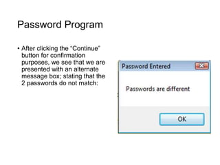 Password Program
• After clicking the “Continue”
button for confirmation
purposes, we see that we are
presented with an alternate
message box; stating that the
2 passwords do not match:
 