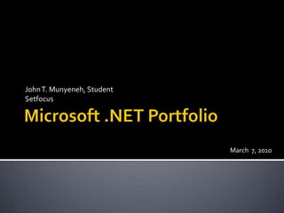 Microsoft .NET Portfolio John T. Munyeneh, Student   Setfocus March  7, 2010   