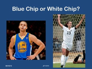Blue Chip or White Chip?
09/16/13 JT 11/11
 