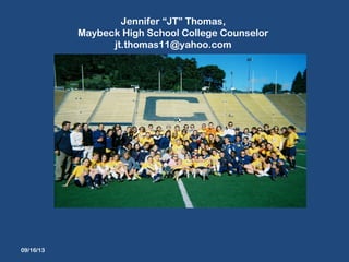 Jennifer “JT” Thomas,
Maybeck High School College Counselor
jt.thomas11@yahoo.com
09/16/13
 