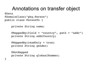 Annotations on transfer object
@Data
@DomainClass("pkg.Person")
public class PersonTo {

    private String name;

    @Ma...