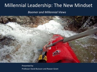 Millennial Leadership: The New Mindset 
Boomer and Millennial Views 
Presented by Professor David Buisson and Rowan Grant  