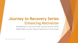 Journey to Recovery Series
Enhancing Motivation
Presented by: Dr. Dawn-Elise Snipes Executive Director, AllCEUs
Podcast Host: Counselor Toolbox & Happiness isn’t Brain Surgery
AllCEUs.com Unlimited CEUs and Specialty Certifications $59
 