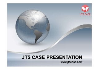 JTS CASE PRESENTATIONJTS CASE PRESENTATION
www.jtscase.comwww.jtscase.com
 