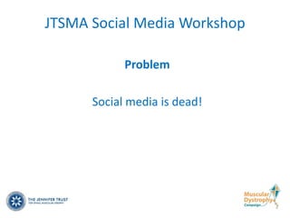 JTSMA Social Media Workshop

            Problem

      Social media is dead!
 
