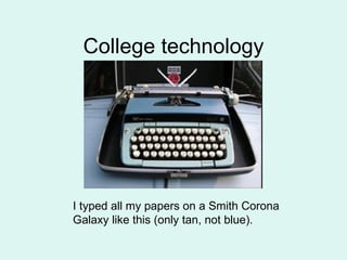 College technology I typed all my papers on a Smith Corona Galaxy like this (only tan, not blue). 