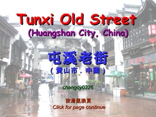 Tunxi Old StreetTunxi Old Street
(Huangshan City, China)(Huangshan City, China)
屯溪老街屯溪老街
（黃山市（黃山市 .. 中國）中國）
按滑鼠換頁按滑鼠換頁
Click for page continueClick for page continue
changcy0326changcy0326
 