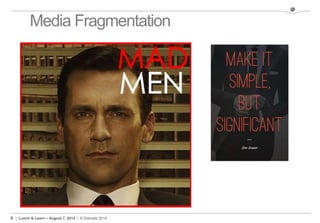 8 | Lunch & Learn – August 7, 2014 | © Stamats 2014
Media Fragmentation
 