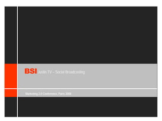 BSI Justin.TV – Social Broadcasting

Marketing 2.0 Conference, Paris 2008
 