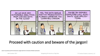 Used in accordance with the Classroom Usage Statement of Andrews McMeel Syndication
16th October 2017 Navigating the Business of Big Data Ⓒ Creative Analytics Solutions, LLC
Proceed with caution and beware of the jargon!
 