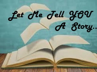 Let Me Tell YOU
A Story…
 