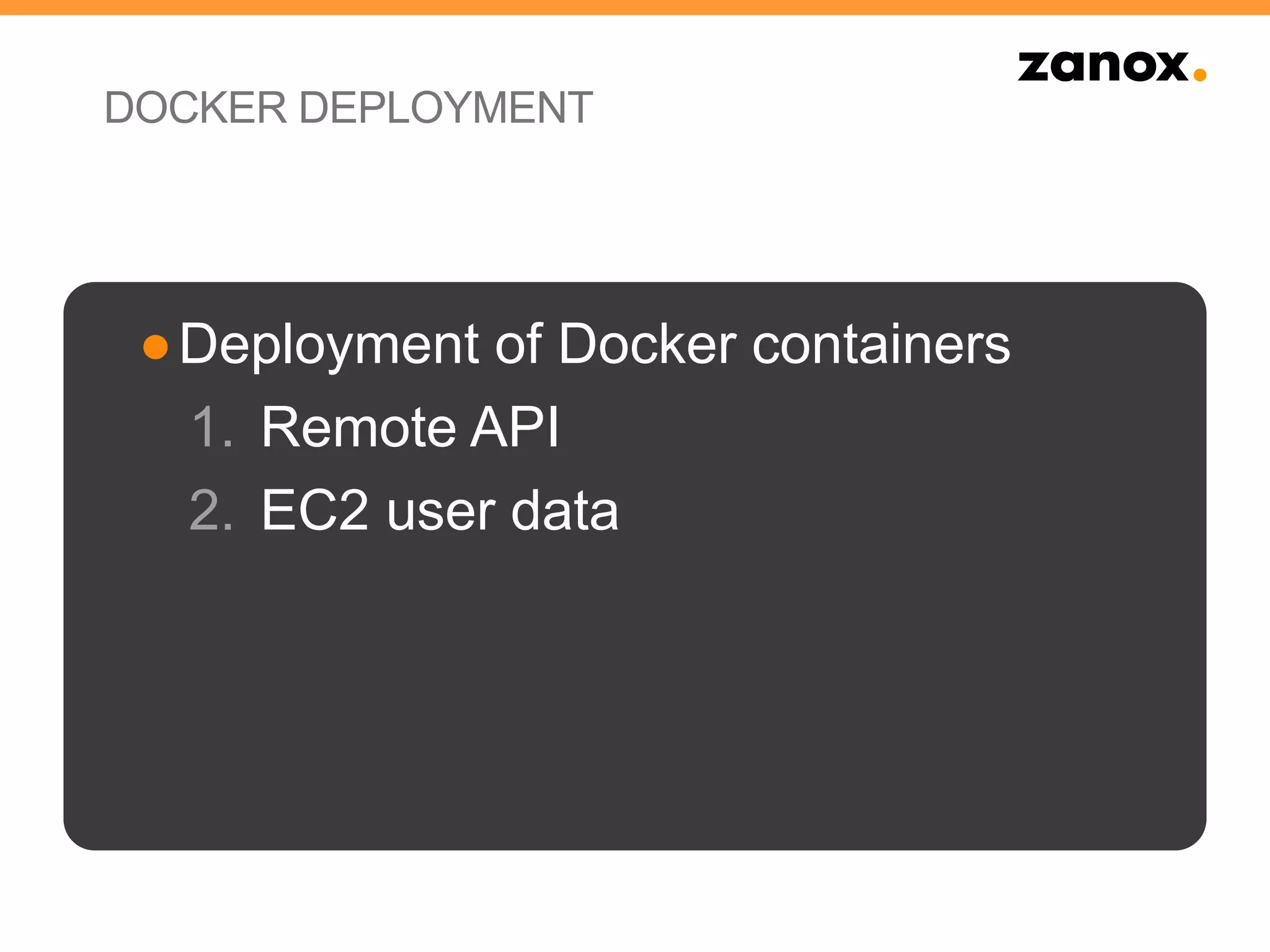 DOCKER DEPLOYMENT
●Deployment of Docker containers
1. Remote API
2. EC2 user data
 