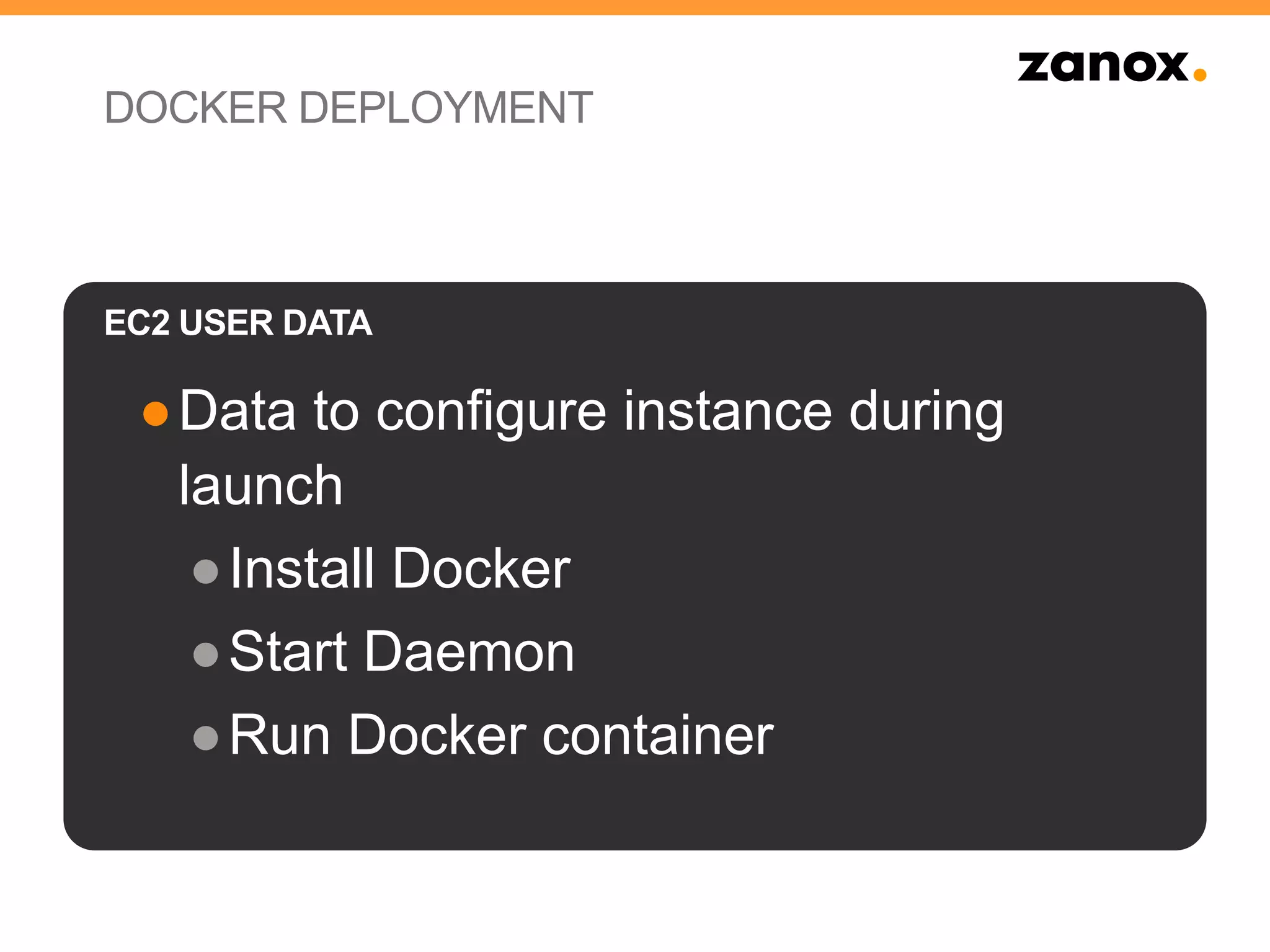 DOCKER DEPLOYMENT
●Data to configure instance during
launch
●Install Docker
●Start Daemon
●Run Docker container
EC2 USER DATA
 