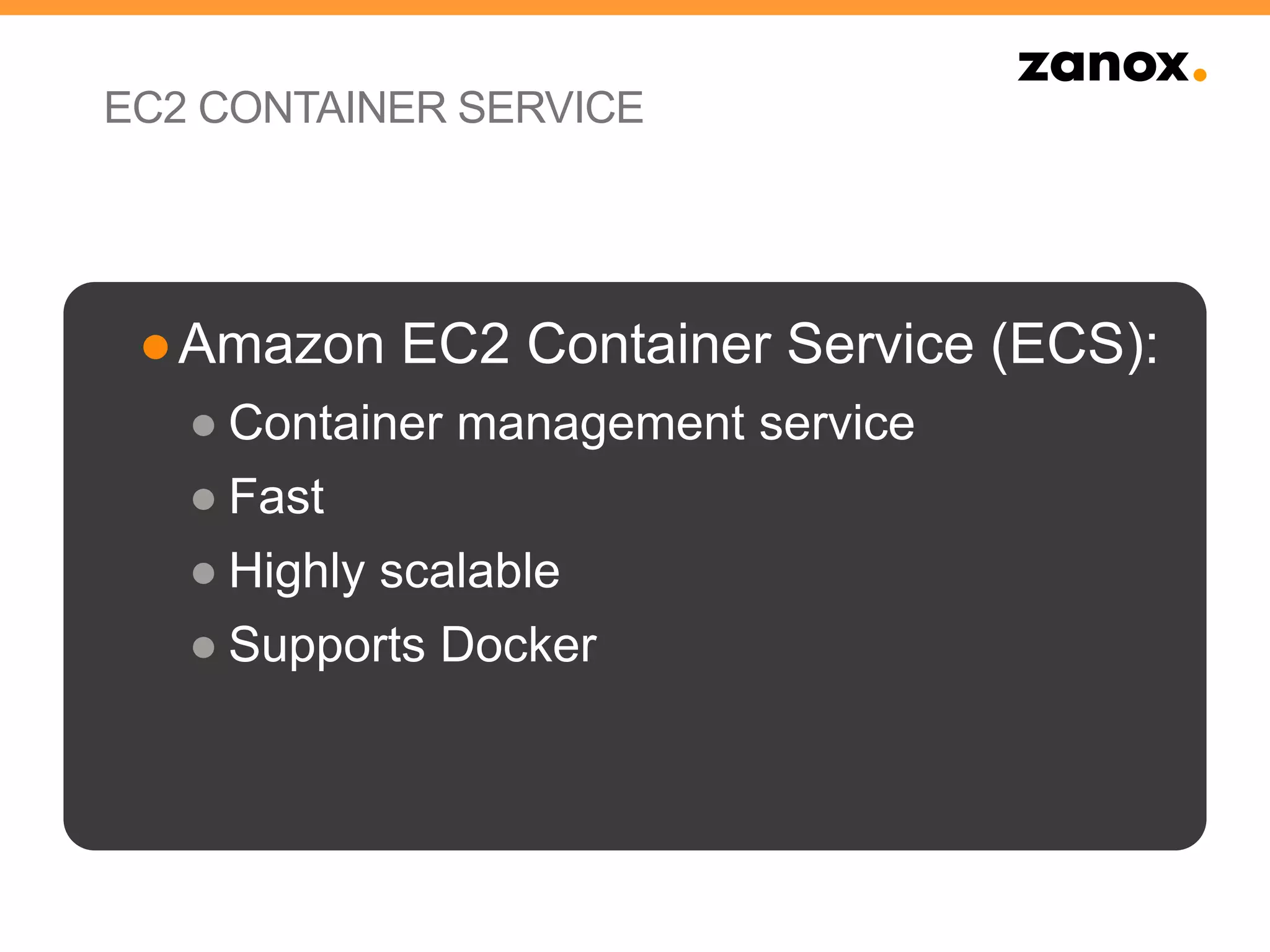 EC2 CONTAINER SERVICE
●Amazon EC2 Container Service (ECS):
● Container management service
● Fast
● Highly scalable
● Supports Docker
 