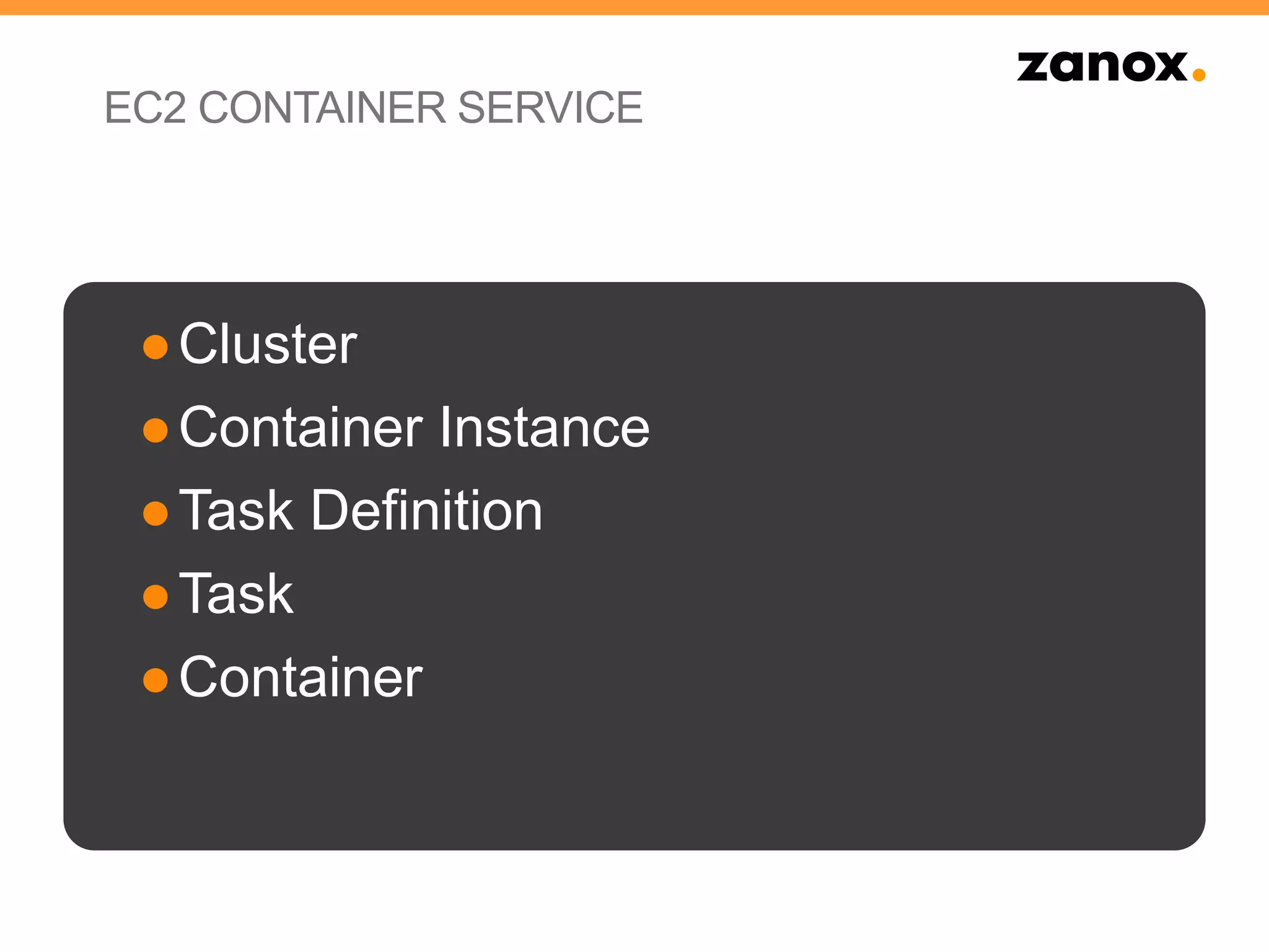 EC2 CONTAINER SERVICE
●Cluster
●Container Instance
●Task Definition
●Task
●Container
 