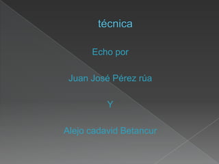 Echo por

 Juan José Pérez rúa

          Y

Alejo cadavid Betancur
 