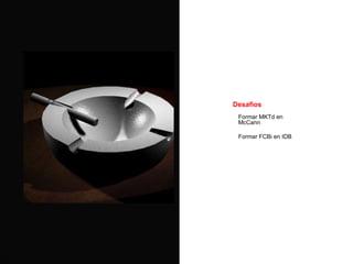 Desafios Formar MKTd en McCann Formar FCBi en IDB 