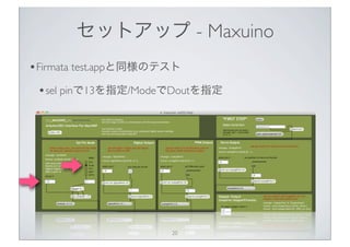 セットアップ - Maxuino
• Firmata test.appと同様のテスト
 • sel pinで13を指定/ModeでDoutを指定




                       20
 