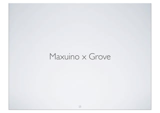 Maxuino x Grove




       23
 