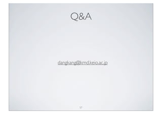 Q&A



dangkang@kmd.keio.ac.jp




          57
 