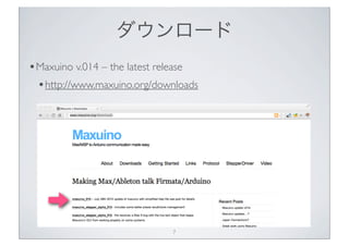ダウンロード
• Maxuino v.014 – the latest release
  • http://www.maxuino.org/downloads




                              7
 