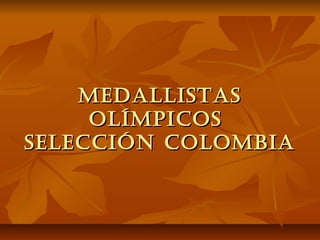 Medallistas
     olíMpicos
selección coloMbia
 