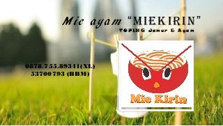 Mie ayam “MIEKIRIN”
TO PING Jam ur & A y am
0878.755.89341(XL)
53700793 (BBM)
 