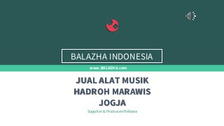 www.BALAZHA.com
Supplier & Produsen Rebana
JUAL ALAT MUSIK
HADROH MARAWIS
JOGJA
BALAZHA INDONESIA
 