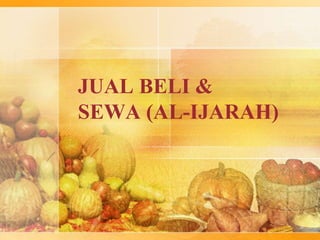 JUAL BELI &
SEWA (AL-IJARAH)
 