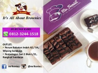 It’s All About Brownies
0812-3244-1518
HUBUNGI KAMI:
OUTLET:
• Perum Babatan Indah A2 / 9A,
Wiyung Surabaya
• Penjaringan Sari 2 Blok L/21,
Rungkut Surabaya
mrfroniez @mrfroniez
 