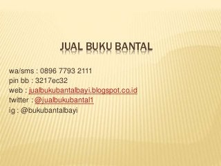 JUAL BUKU BANTAL
wa/sms : 0896 7793 2111
pin bb : 3217ec32
web : jualbukubantalbayi.blogspot.co.id
twitter : @jualbukubantal1
ig : @bukubantalbayi
 
