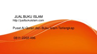 JUAL BUKU ISLAM
http://jualbukuislam.com
Pusat Al Quran dan Buku Islam Terlengkap
0811-2202-496
 