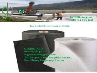Jual Geotextile Non woven di Demak
(081-284-624-462/
081-315-805-415)
GEOBINTARO
081-284-624-462
@ geobintaro@gmail.com
Jln. Pelopor II B10 Kompleks Pebabri,
Kec. Pinang Tangerang- Banten
 