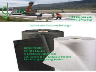 Jual Geotextile Non woven di Wonogiri
(081-284-624-462/
081-315-805-415)
GEOBINTARO
081-284-624-462
@ geobintaro@gmail.com
Jln. Pelopor II B10 Kompleks Pebabri,
Kec. Pinang Tangerang- Banten
 