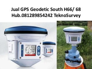 Jual GPS Geodetic South H66/ 68
Hub.081289854242 TeknoSurvey
 