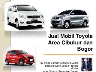 Jual Mobil Toyota
Area Cibubur dan
Bogor
By : Rico Samosir (081280180281)
Best Executive Sales of Toyota
Mobile
 