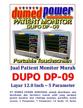 Jual Patient Monitor Murah 
DUPO DP-09 
Layar 12.0 Inch ~ 5 Parameter 
PT. DUMED POWER INDONESIA adalah distributor alat kesehatan dan furniture rumah sakit yang menjual pasien monitor dan vitalsign monitor, portable, touch screen, 5 Parameter, 7 Parameter, 12 Inchi, 15 Inchi,  