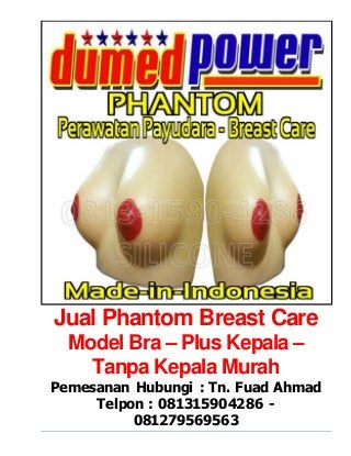 Jual Phantom Breast Care 
Model Bra – Plus Kepala – 
Tanpa Kepala Murah 
Pemesanan Hubungi : Tn. Fuad Ahmad 
Telpon : 081315904286 - 
081279569563 
 